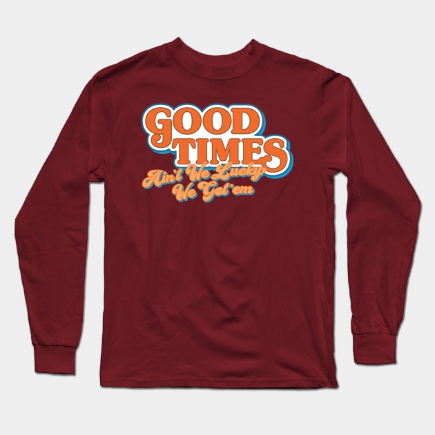 Good Times: Ain't We Lucky We Got'em Long Sleeve T-Shirt by HustlerofCultures